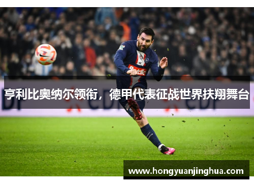 亨利比奥纳尔领衔，德甲代表征战世界扶翔舞台