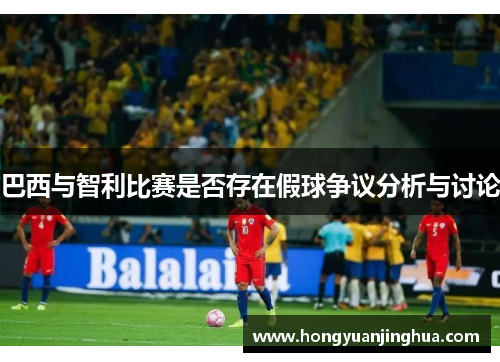 巴西与智利比赛是否存在假球争议分析与讨论
