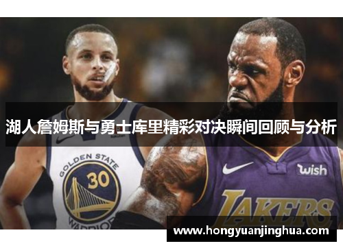 湖人詹姆斯与勇士库里精彩对决瞬间回顾与分析