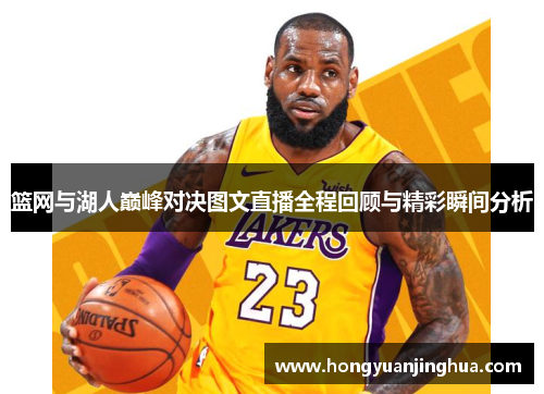 篮网与湖人巅峰对决图文直播全程回顾与精彩瞬间分析