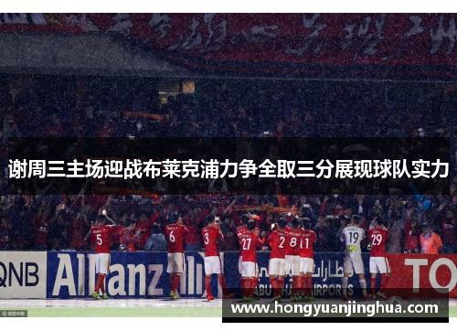 谢周三主场迎战布莱克浦力争全取三分展现球队实力