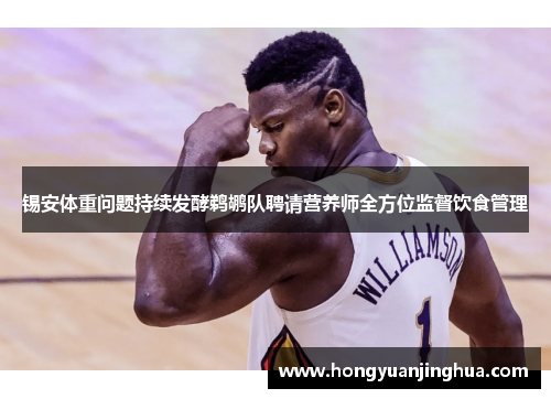 锡安体重问题持续发酵鹈鹕队聘请营养师全方位监督饮食管理