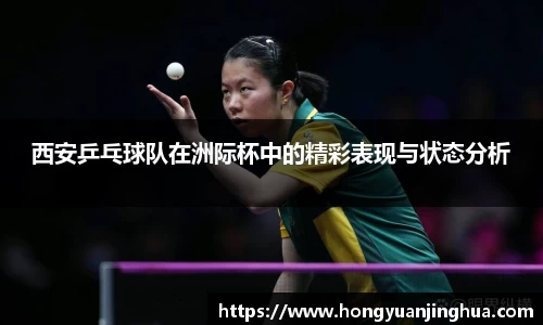 西安乒乓球队在洲际杯中的精彩表现与状态分析