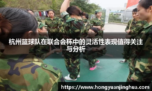 杭州篮球队在联合会杯中的灵活性表现值得关注与分析