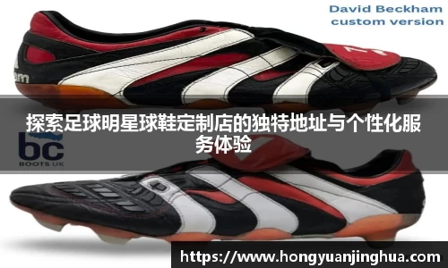 探索足球明星球鞋定制店的独特地址与个性化服务体验